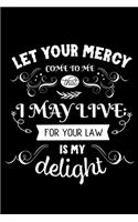 Let your mercy come to me that I may live for your law is my delight