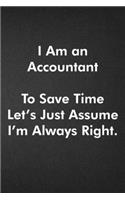 I Am an Accountant To Save Time Let's Just Assume I'm Always Right.