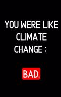 you were like climate change, Bad: Notebook Journal Diary Notes - Size 6 x 9 - Lined notebook: Great Gift Idea(1 You Were Like)