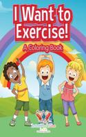 I Want to Exercise! a Coloring Book