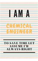 I Am a Chemical Engineer to Save Time Let Assume I'm Always Right: Funny Writing Notebook, Journal or Planner - Size 6 x 9 - 120 Lined Pages - Great Gift idea for Birthday for a Chemical Engineer