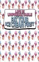 Life Is Unpredictable Eat Your Ice Cream First