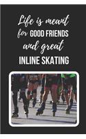 Life Is Meant For Good Friends And Great Inline Skating: Themed Novelty Lined Notebook / Journal To Write In Perfect Gift Item (6 x 9 inches)