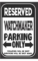 Reserved Watchmaker Parking Only. Violators Will Be Shot. Survivors Will Be Shot Again: Blank Lined Notebook - Thank You Gift For Watchmaker