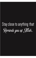Stay close to anything that reminds you of ALLAH