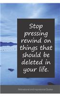 Stop pressing rewind on things that should be deleted in your life.: Motivational, Inspirational and Uplifting Notebook / Journal / Diary - 6 x 9 inches (15,24 x 22,86 cm), 150 pages.