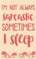 I'm Not Always Sarcastic Sometimes I Sleep