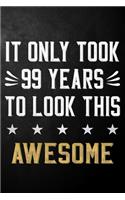 It Only Took 99 Years To Look This Awesome: 99 Year Old Birthday Gift Journal / Notebook / Diary / Appreciation Gift / Unique 99th Birthday Card Alternative ( 6 x 9 - 120 Blank Lined Pages )