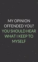 My Opinion Offended You You Should Hear What I Keep To Myself