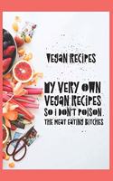 Vegan Recipes, My Very Own Vegan Recipes So I Don't Poison The Meat Eating Bitches