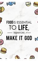 Food Is Essential To Life, Therefore Make It God.