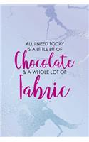 All I Need Today Is A Little Bit Of Chocolate & A Whole Lot Of Fabric