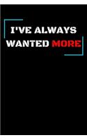I've always wanted more: Your workout logbook, Bodybuilding journal, notebook (110 Pages, 6 x 9)
