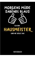 Morgens Müde abends blau ich bin Hausmeister und ne geile Sau