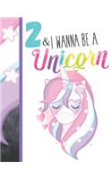 2 & I Wanna Be A Unicorn: Unicorn Gifts For Girls Age 2 Years Old - Art Sketchbook Sketchpad Activity Book For Kids To Draw And Sketch In