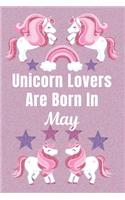 Unicorn Lovers Are Born In May: Unicorn gifts. This Unicorn Notebook / Unicorn Journal has a Cute Fun cover. It is 6x9in size with 110+ lined ruled pages, great for Birthdays and C