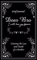 Dear Bro I Will Love You Forever Grief Journal - Grieving the Loss and Death of a Brother: Memory Book for Processing Death - Elegant Black and White Design