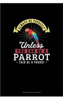 Always Be Yourself Unless You Can Be A Parrot Then Be A Parrot