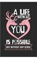 A life without you is possible - but without any sense!: Calendar, weekly planner, diary, notebook, book 105 pages in softcover. One week on one double page. For all appointments, notes and tasks that you 