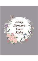 every moment feels right: Flowers And Birds Frame On The Gray Cover This Notebook Journal Diary, 110 Dashed lines pages, 8.5" x 11", Date on top