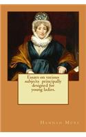 Essays on various subjects principally designed for young ladies.