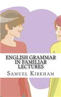 English Grammar in Familiar Lectures