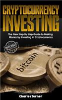 Cryptocurrency Investing: The New Step by Step Guide to Making Money by Investing in Cryptocurrency