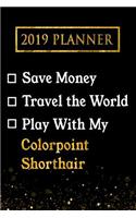 2019 Planner: Save Money, Travel the World, Play with My Colorpoint Shorthair: 2019 Colorpoint Shorthair Planner