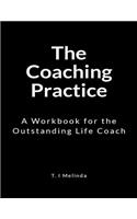The Coaching Practice: A Workbook for the Outstanding Life Coach