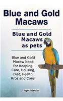 Blue and Gold Macaws. Blue and Gold Macaws as pets. Blue and Gold Macaw book for Keeping, Care, Housing, Diet, Health. Pros and Cons.