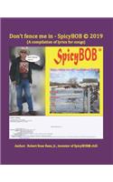 Don't fence me in - SpicyBOB (c) 2019: (A compilation of lyrics for songs)