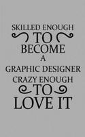 Skilled Enough to Become a Graphic Designer Crazy Enough to Love It