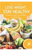 Lose Weight, Stay Healthy: 25 Recipes to Help You Lose Weight the Natural Way