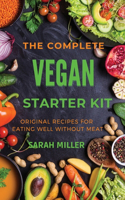 The Complete Vegan Starter Kit: Original recipes for eating well without meat