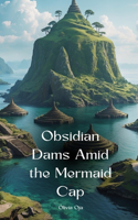 Obsidian Dams Amid the Mermaid Cap
