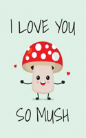 I Love You So Mush: Punderful Ways to Say "I Love You"