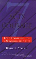 The 7 Acts of Courage: Bold Leadership for a Wholehearted Life