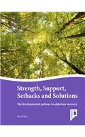 Strength, Support, Setbacks and Solutions: The Developmental Pathway to Addiction Recovery