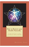 How to Restore Your Health Naturally: A Time-Tested Way to Heal Yourself by Simply Changing Your Lifestyle and Eating Habits