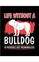 Life Without A Bulldog Is Possible But Meaningless.