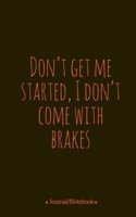Don't get me started, I'don't come with brakes