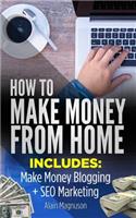 How To Make Money From Home: 2 Manuscripts - Make Money Blogging: A Proven Method to 6 Figures A Year + SEO Marketing: How to Rank #1 When You Are Just an Average Joe