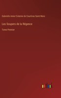 Les Soupers de la Régence: Tome Premier