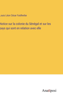 Notice sur la colonie du Sénégal et sur les pays qui sont en relation avec elle