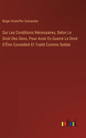 Sur Les Conditions Nécessaires, Selon Le Droit Des Gens, Pour Avoir En Guerre Le Droit D'Être Considéré Et Traité Comme Soldat