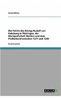 Die Politik des Königs Rudolf von Habsburg in Thüringen, der Markgrafschaft Meißen und dem Pleißenland zwischen 1277 und 1290