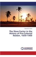 Slave Factor in the History of Pre-Colonial Ibadan, 1830-1900