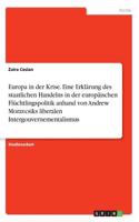 Europa in der Krise. Eine Erklärung des staatlichen Handelns in der europäischen Flüchtlingspolitik anhand von Andrew Moravcsiks liberalen Intergouvernementalismus