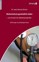 Bluthochdruck ganzheitlich heilen â€“ unter Einsatz der Selbstheilungskrafte: Erfahrungen aus 50-jahriger Praxistatigkeit