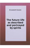 The future life as described and portrayed by spirits: (English)